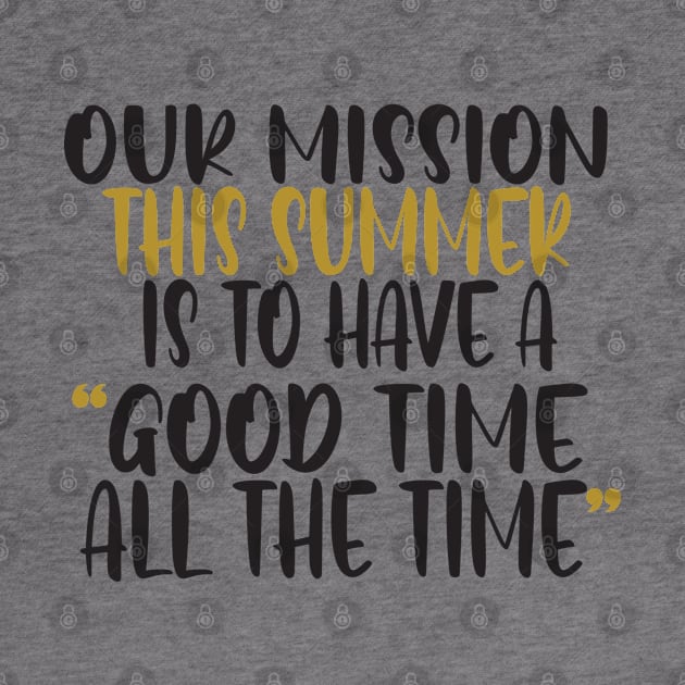 Our mission this summer is to have a good time all the time by uniqueversion